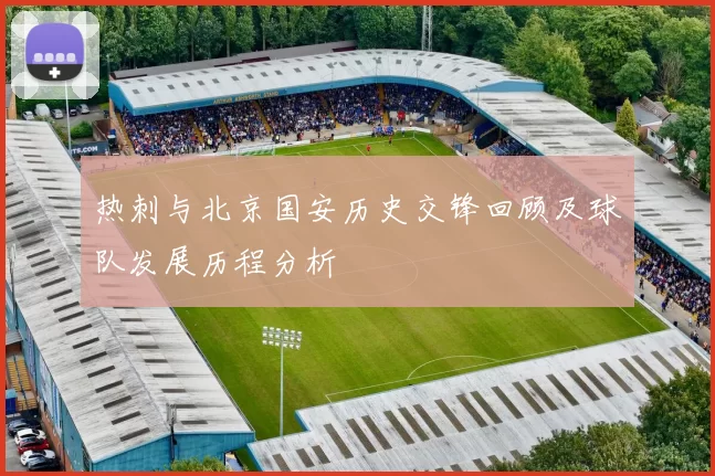 热刺与北京国安历史交锋回顾及球队发展历程分析