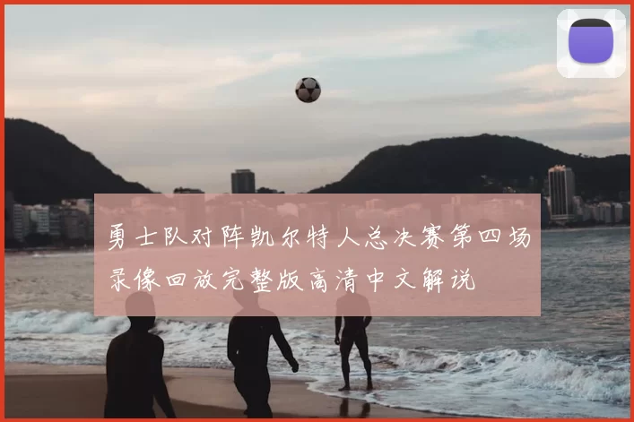 勇士队对阵凯尔特人总决赛第四场录像回放完整版高清中文解说