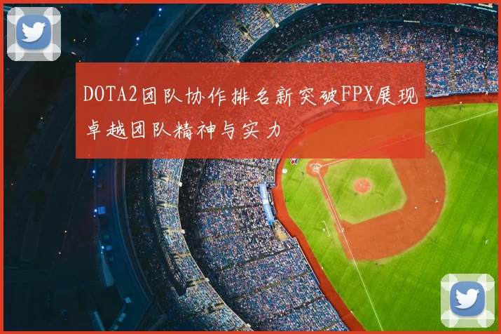 DOTA2团队协作排名新突破FPX展现卓越团队精神与实力