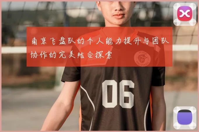 南京飞盘队的个人能力提升与团队协作的完美结合探索