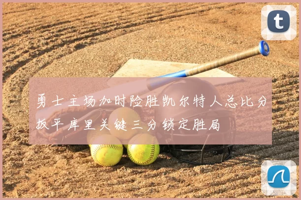 勇士主场加时险胜凯尔特人总比分扳平库里关键三分锁定胜局
