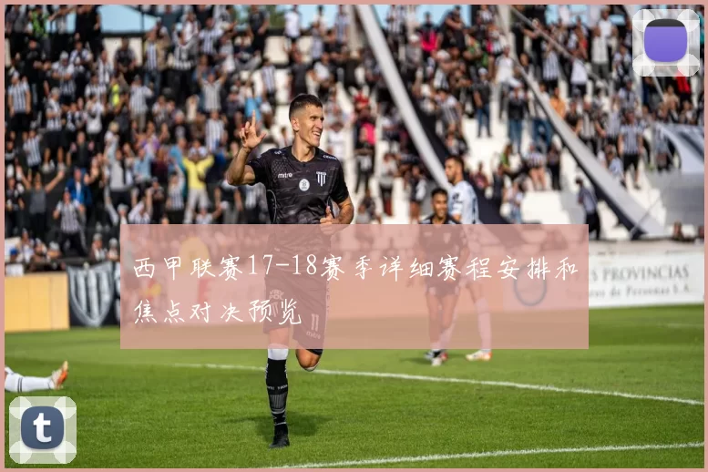 西甲联赛17-18赛季详细赛程安排和焦点对决预览