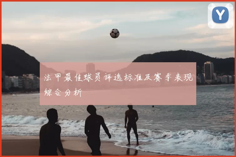 法甲最佳球员评选标准及赛季表现综合分析