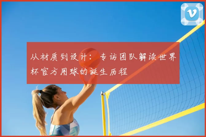 从材质到设计：专访团队解读世界杯官方用球的诞生历程