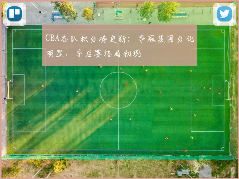 CBA各队积分榜更新：争冠集团分化明显，季后赛格局初现